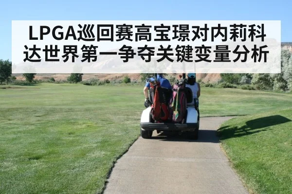 LPGA巡回赛高宝璟对内莉科达世界第一争夺关键变量分析